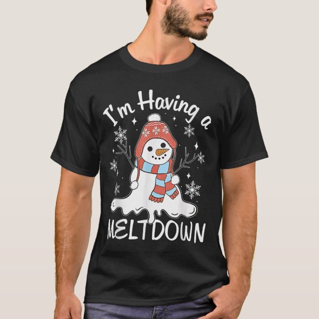 I'm Having A Meltdown Funny Snowman Xmas Funny  T-Shirt (Front)