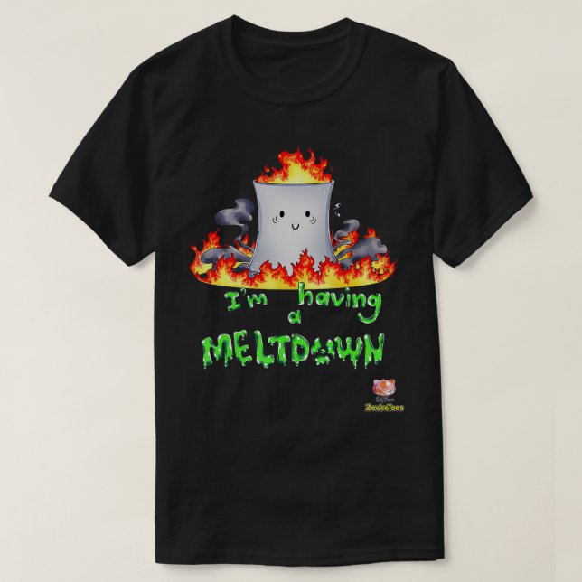 I'm Having a Meltdown  Nuclear Reactor  T-Shirt (Design Front)