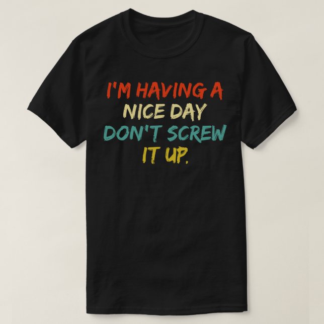 Im Having A Nice Day Dont Screw It Up T-Shirt (Design Front)