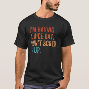 I'm Having A Nice Day Don't Screw It Up Vintage Re T-Shirt