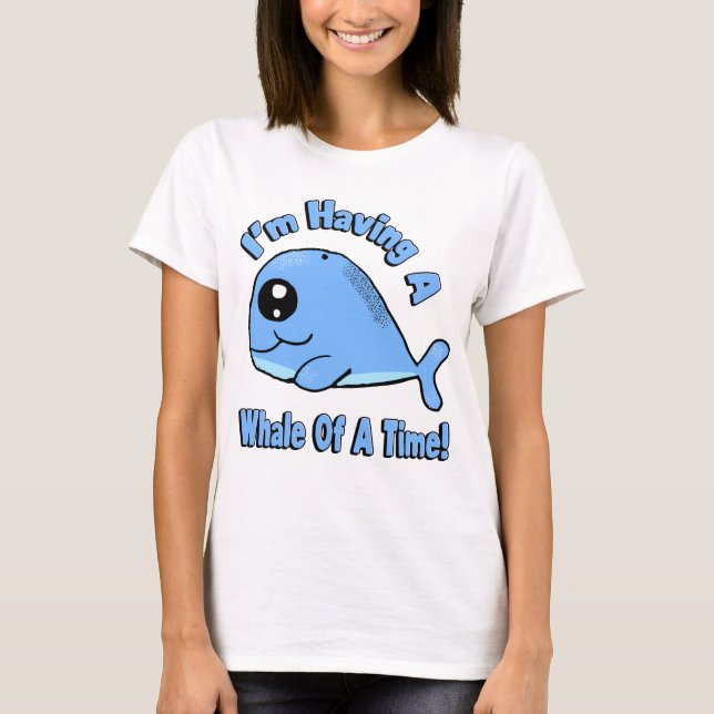 I'm Having a Whale of a Time T-Shirt (Front)