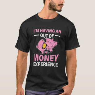 Im Having An Out Of Money Experience Piggy Bank Br T-Shirt