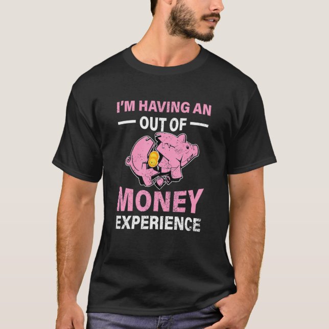 Im Having An Out Of Money Experience Piggy Bank Br T-Shirt (Front)