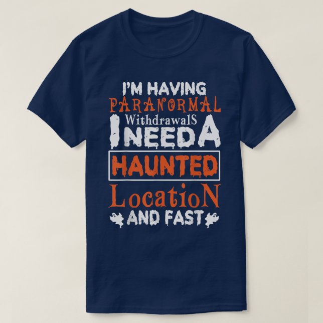 I'm Having Paranormal Withdrawals Haunted Location T-Shirt (Design Front)