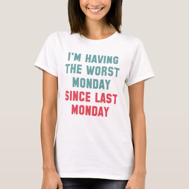 I'm Having The Worst Monday T-Shirt (Front)