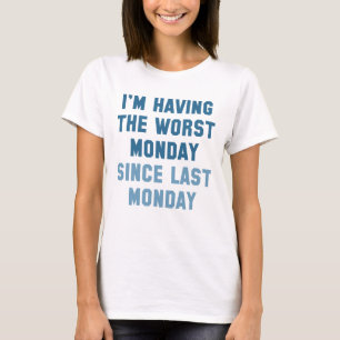 I'm Having The Worst Monday T-Shirt