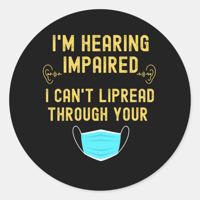I'm Hearing Impaired I Can't Lip Read Through Your Classic Round Sticker (Front)