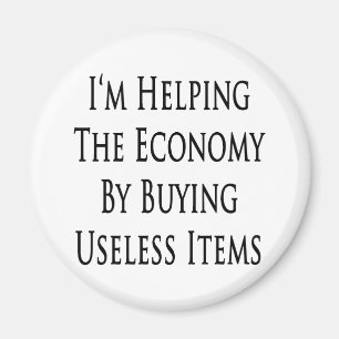 I'm Helping The Economy By Buying Useless Items Magnet