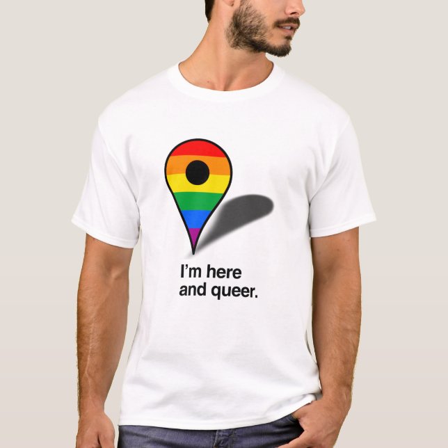 I'm here and queer T-Shirt (Front)
