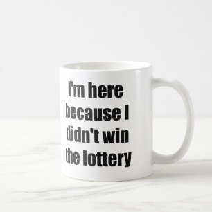 I'm here because I didn't win the lottery Coffee Mug