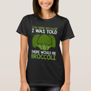 I'm Here Because I was Told Funny Vegan Broccoli L T-Shirt