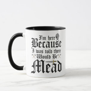 I'm Here Because I Was Told There Would Be Mead Mug