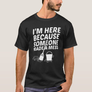 Im Here Because Someone Made A Mess Facility Manag T-Shirt