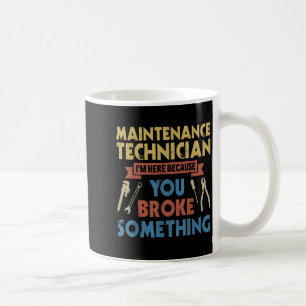 Im Here Because You Broke Soing Funny Maintenance Coffee Mug