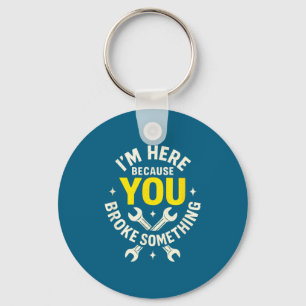 I'm Here Because You Broke Soing - Funny Mechanic Key Ring