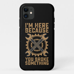 I'm Here Because You Broke Something iPhone 11 Case