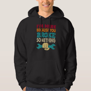 I'm Here Because You Broke Something Engineer Mec Hoodie