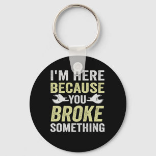 I'm Here Because You Broke Something Funny Gift Key Ring
