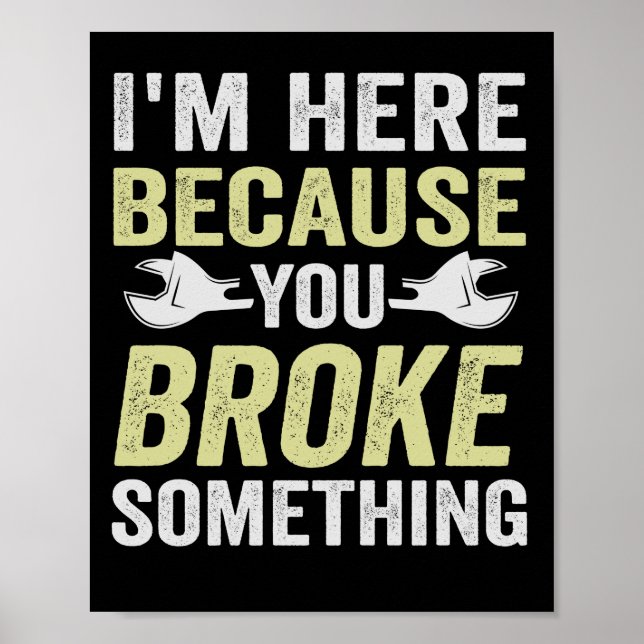 I'm Here Because You Broke Something Funny Gift Poster (Front)