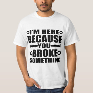 I'm Here Because You Broke Something Funny Handyma T-Shirt