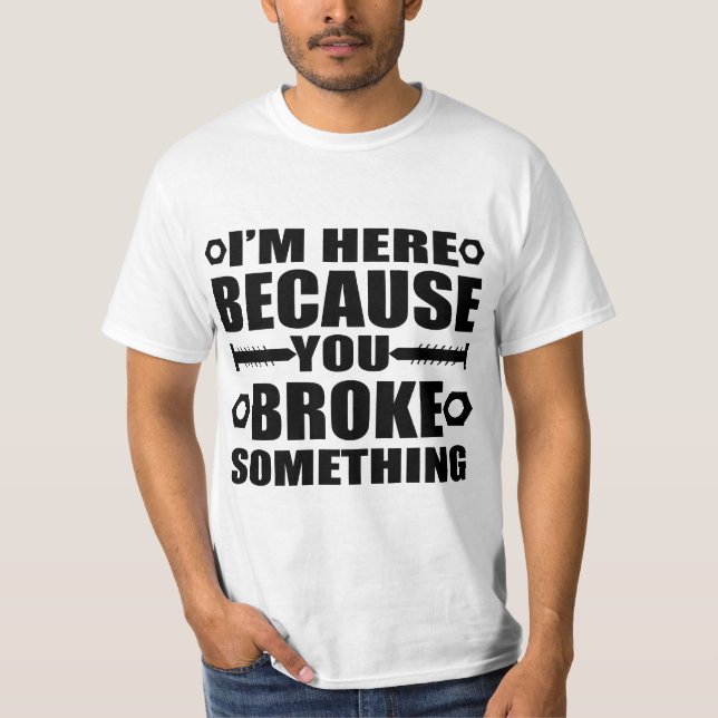 I'm Here Because You Broke Something Funny Handyma T-Shirt (Front)