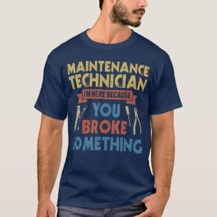 Im Here Because You Broke Something Funny Maintena T-Shirt