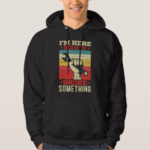 Im Here Because You Broke Something Funny Mechanic Hoodie