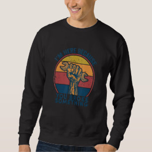 I'm Here Because You Broke Something Funny Vintage Sweatshirt
