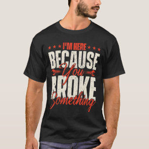 I'm Here Because You Broke Something   Handyman La T-Shirt