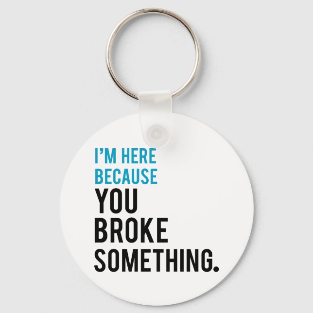I'm Here Because You Broke Something Key Ring (Front)