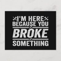 I'm here Because You Broke Something Mechanic Gift