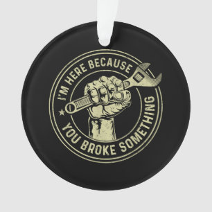 I'm Here Because You Broke Something, Mechanic Han Ornament