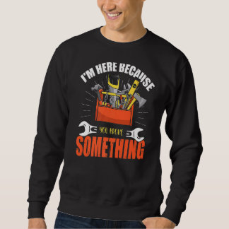 I'm Here Because You Broke Something  Mechanic Han Sweatshirt