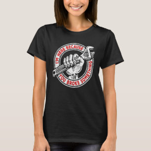 I'm Here Because You Broke Something, Mechanic Han T-Shirt