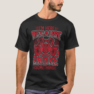 I'm Here Because You Broke Something Mechanic Han T-Shirt