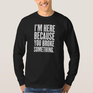 I'm Here Because You Broke Something Mechanic Men  T-Shirt