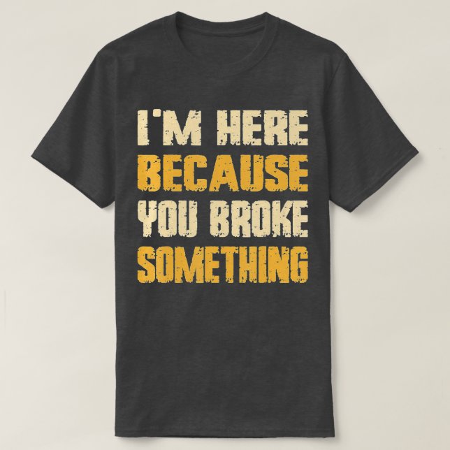 I'm Here Because You Broke Something Mechanic Men  T-Shirt (Design Front)