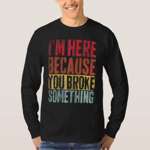 I'm Here Because You Broke Something Outfit Mechan T-Shirt