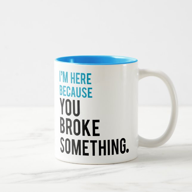 I'm Here Because You Broke Something Two-Tone Coffee Mug (Right)