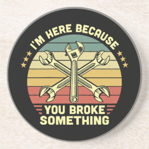 I'm Here Because You Broke Something Vintage Coaster