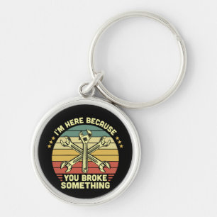 I'm Here Because You Broke Something Vintage Key Ring