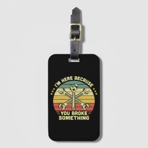 I'm Here Because You Broke Something Vintage Luggage Tag