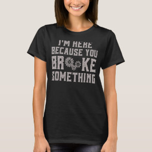 I'm Here Because You Broke Something Vintage Mecha T-Shirt
