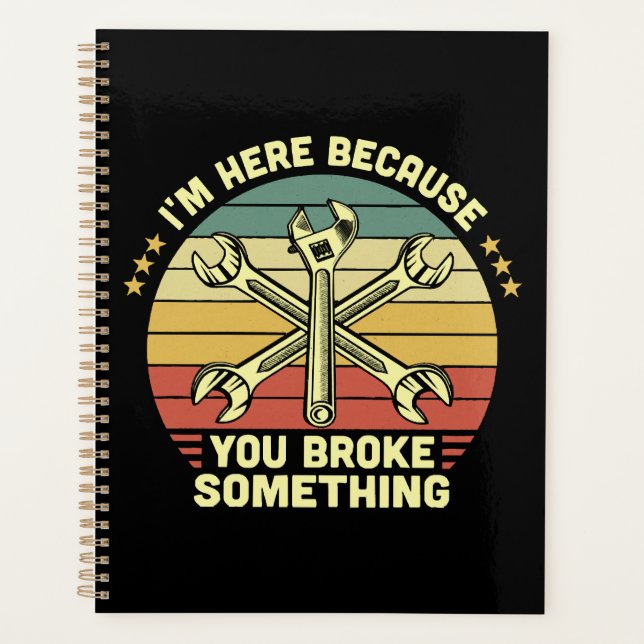 I'm Here Because You Broke Something Vintage Planner (Front)