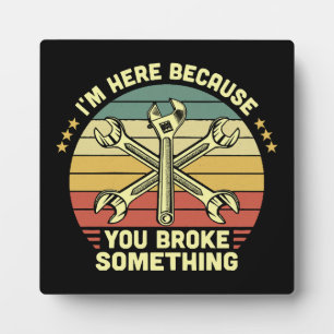 I'm Here Because You Broke Something Vintage Plaque