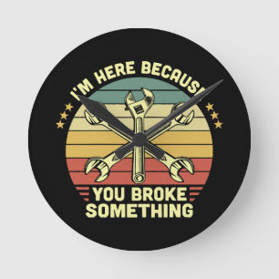 I'm Here Because You Broke Something Vintage Round Clock