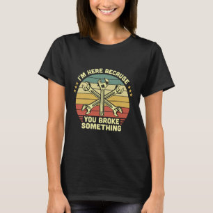 I'm Here Because You Broke Something Vintage T-Shirt