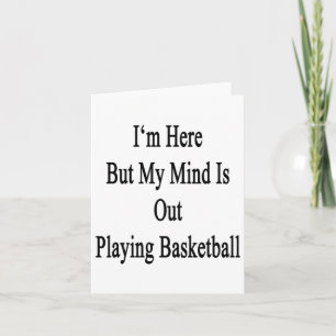 I'm Here But My Mind Is Out Playing Basketball Card