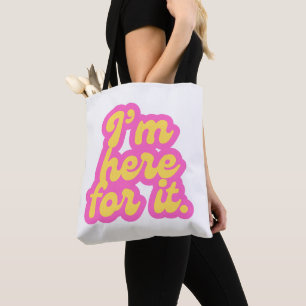 I'm Here for It Tote Bag