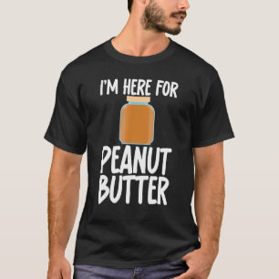 I'm Here for Peanut Butter Sarcastic Unisex Appare T-Shirt